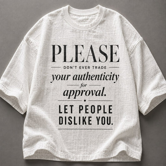 Please Don't Ever Trade Your Auntenticity For Approval, Let People Dislike You White T-Shirt